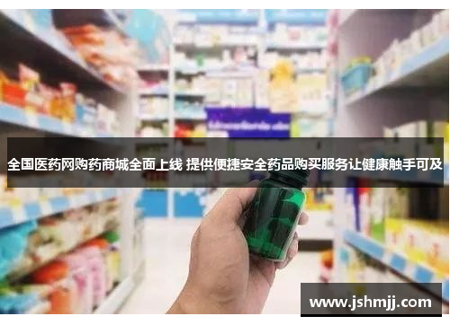 全国医药网购药商城全面上线 提供便捷安全药品购买服务让健康触手可及