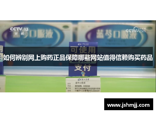 如何辨别网上购药正品保障哪些网站值得信赖购买药品