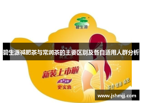 碧生源减肥茶与常润茶的主要区别及各自适用人群分析