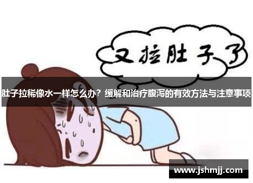 肚子拉稀像水一样怎么办？缓解和治疗腹泻的有效方法与注意事项