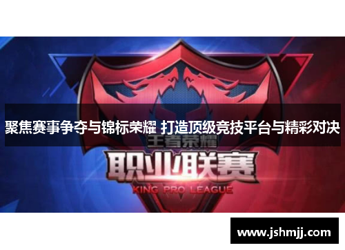 聚焦赛事争夺与锦标荣耀 打造顶级竞技平台与精彩对决